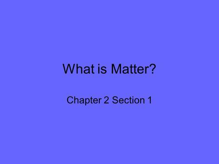 What is Matter? Chapter 2 Section 1.