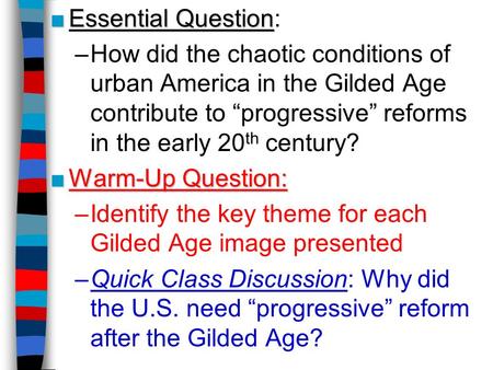 Essential QuestionEssential Question: –How did the chaotic conditions of urban America in the Gilded Age contribute to progressive reforms in the early.