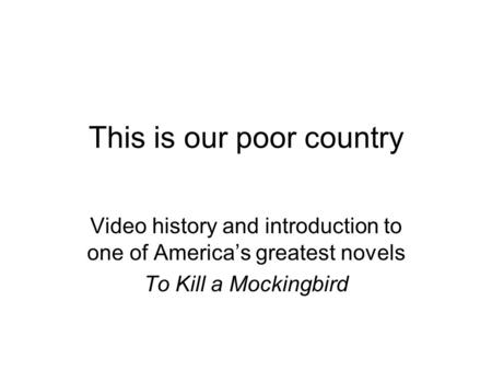 This is our poor country Video history and introduction to one of Americas greatest novels To Kill a Mockingbird.