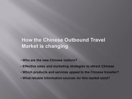How the Chinese Outbound Travel Market is changing Who are the new Chinese visitors? Effective sales and marketing strategies to attract Chinese Which.