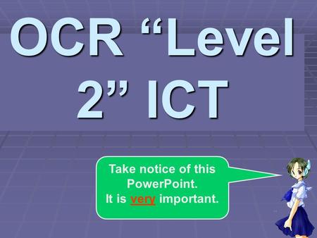 OCR Level 2 ICT Take notice of this PowerPoint. It is very important.
