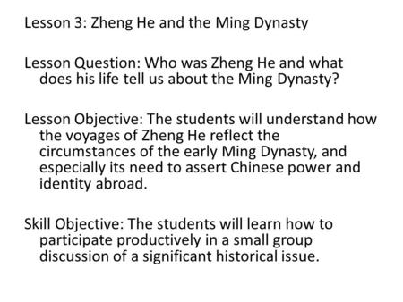Lesson 3: Zheng He and the Ming Dynasty Lesson Question: Who was Zheng He and what does his life tell us about the Ming Dynasty? Lesson Objective: The.