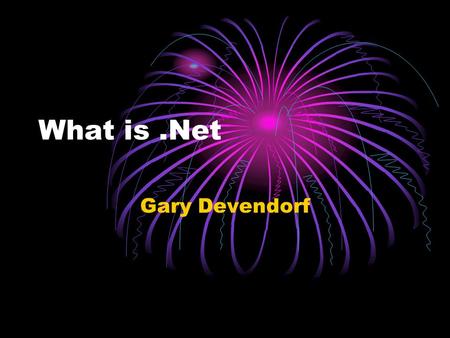 What is.Net Gary Devendorf. .Net Framework.Net framework works like the Domino Objects only much lower level and very complete It is part of the OS (or.
