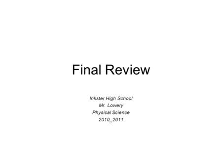 Final Review Inkster High School Mr. Lowery Physical Science 2010_2011.