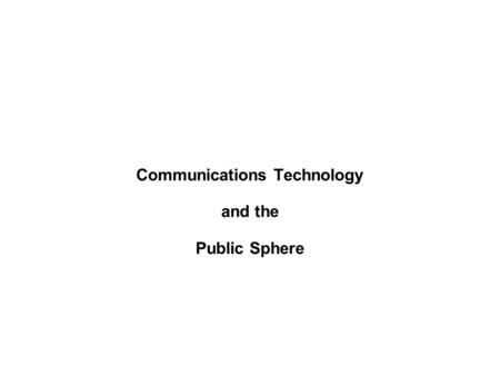 Communications Technology and the Public Sphere. READING Habermas: The Public Sphere: An Encyclopedia Article (1964) Enzensberger: Constituents of a Theory.
