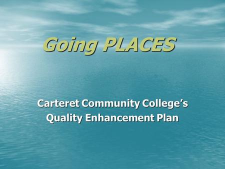 Going PLACES Carteret Community Colleges Quality Enhancement Plan.