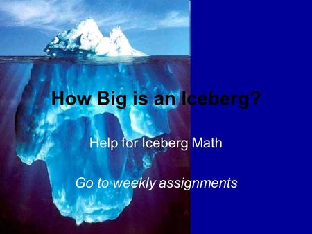 How Big is an Iceberg? Help for Iceberg Math Go to weekly assignments.