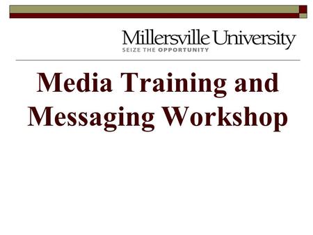 Media Training and Messaging Workshop Millersville Messages What are the most important things to get across about the Millersville University baseball.