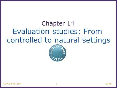 ©2011 1www.id-book.com Evaluation studies: From controlled to natural settings Chapter 14.