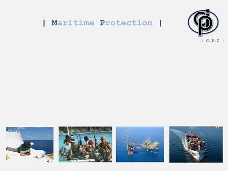 | Maritime Protection | | C.P.I |. | Background | M any of the shipping lanes from: The Far East Europe pass through the Gulf of Aden and close to the.