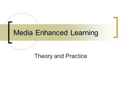 Media Enhanced Learning Theory and Practice. Workshop Goals encourage you to incorporate multimedia into teaching give guidelines on best use of multimedia.