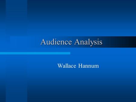 Audience Analysis Wallace Hannum. Audience Analysis Must know who is to be taught Vital factor in instructional success Determines where to start instruction.