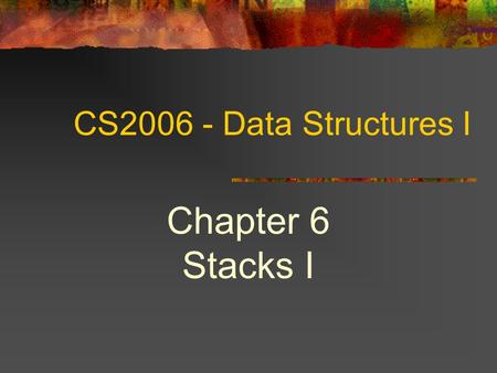 CS2006 - Data Structures I Chapter 6 Stacks I 2 Topics ADT Stack Stack Operations Using ADT Stack Line editor Bracket checking Special-Palindromes Implementation.