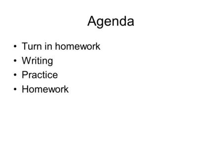Agenda Turn in homework Writing Practice Homework.