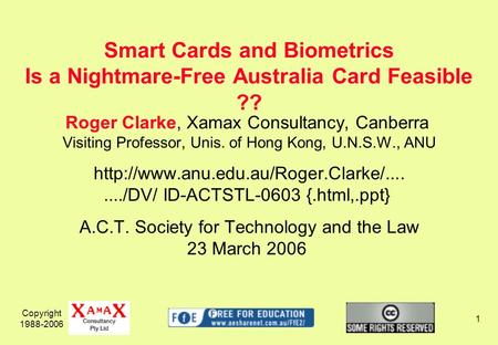 Copyright 1988-2006 1 Roger Clarke, Xamax Consultancy, Canberra Visiting Professor, Unis. of Hong Kong, U.N.S.W., ANU