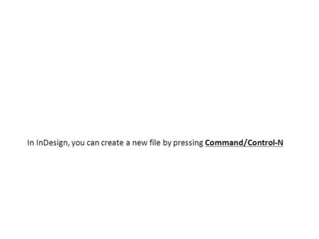 In InDesign, you can create a new file by pressing Command/Control-N.