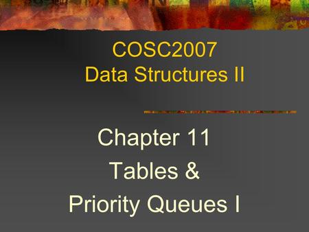 COSC2007 Data Structures II Chapter 11 Tables & Priority Queues I.