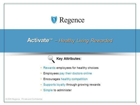 © 2009 Regence. Private and Confidential. 1 Activate SM – Healthy Living Rewarded Rewards employees for healthy choices Employees pay their doctors online.