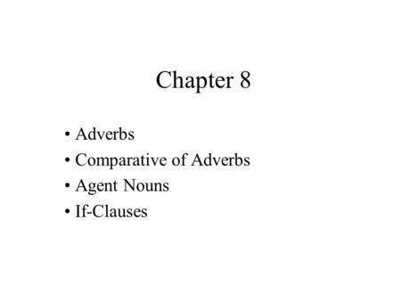 Adverbs Comparative of Adverbs Agent Nouns If-Clauses