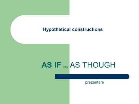 Hypothetical constructions AS IF sau AS THOUGH prezentare.
