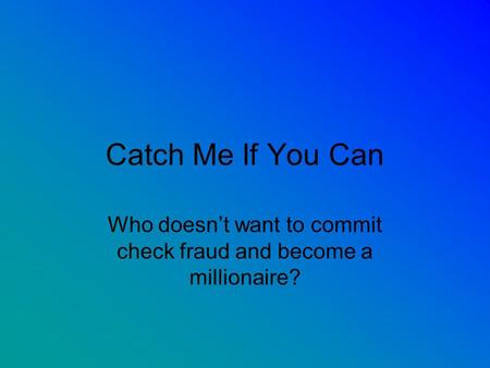 Catch Me If You Can Who doesnt want to commit check fraud and become a millionaire?