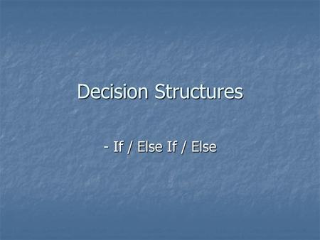 Decision Structures - If / Else If / Else. Decisions Often we need to make decisions based on information that we receive. Often we need to make decisions.