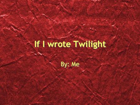 If I wrote Twilight By: Me. Book one part 1 Bella is the vampire Edward falls in love with her She doesnt love him back but instead goes in search of.