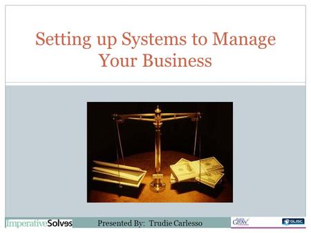 Setting up Systems to Manage Your Business Presented By: Trudie Carlesso.