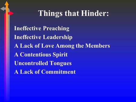 Things that Hinder: Ineffective Preaching Ineffective Leadership A Lack of Love Among the Members A Contentious Spirit Uncontrolled Tongues A Lack of Commitment.