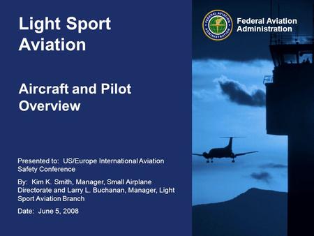 Presented to: US/Europe International Aviation Safety Conference By: Kim K. Smith, Manager, Small Airplane Directorate and Larry L. Buchanan, Manager,