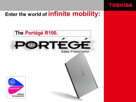 Sales Presentation The Portégé R100. Enter the world of infinite mobility: