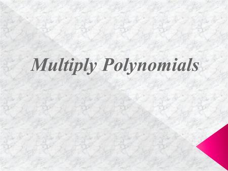Multiply Polynomials When multiplying polynomials, we always use the Distributive Property.