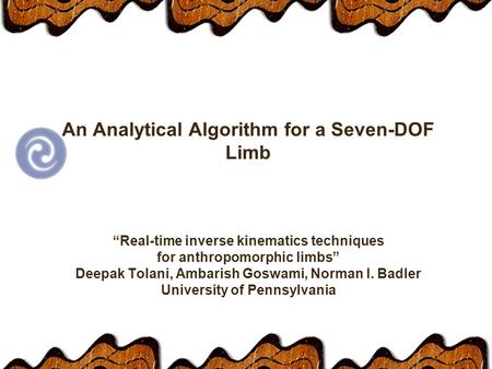 An Analytical Algorithm for a Seven-DOF Limb Real-time inverse kinematics techniques for anthropomorphic limbs Deepak Tolani, Ambarish Goswami, Norman.