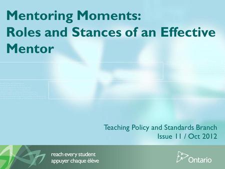 Mentoring Moments: Roles and Stances of an Effective Mentor Teaching Policy and Standards Branch Issue 11 / Oct 2012.