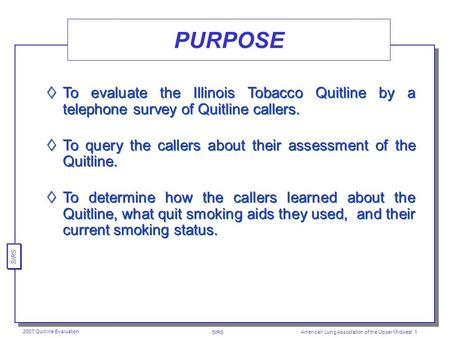 Evaluation of the Illinois Tobacco Quitline Thomas W. ORourke, PhD, MPH 1, Diane O'Rourke, MA 1, Harold Wimmer, MS 2 and Lynda Preckwinkle, RRT 2 (1)University.