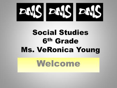 Social Studies 6 th Grade Ms. VeRonica Young Welcome.