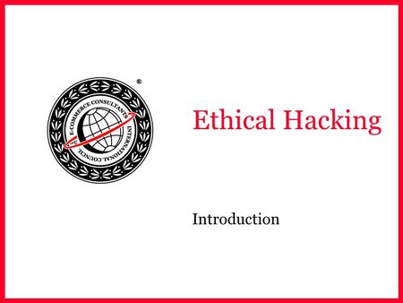 Ethical Hacking Introduction. EC-Council Introductions Name Company Affiliation Title / Function Job Responsibility System security related experience.