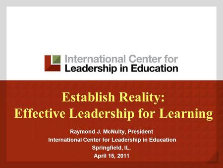 Establish Reality: Effective Leadership for Learning Raymond J. McNulty, President International Center for Leadership in Education Springfield, IL. April.