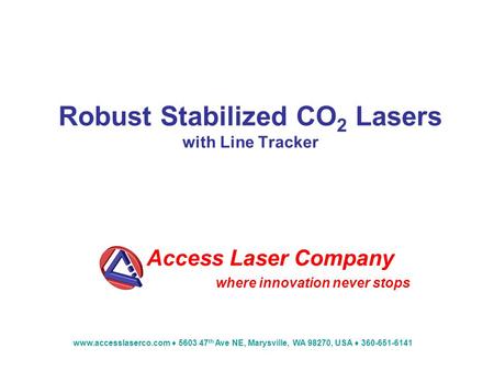 Www.accesslaserco.com 5603 47 th Ave NE, Marysville, WA 98270, USA 360-651-6141 Robust Stabilized CO 2 Lasers with Line Tracker Access Laser Company where.
