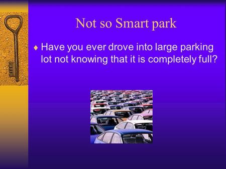 Not so Smart park Have you ever drove into large parking lot not knowing that it is completely full?