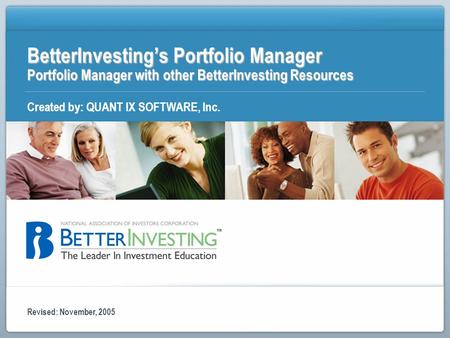 BetterInvestings Portfolio Manager Portfolio Manager with other BetterInvesting Resources Created by: QUANT IX SOFTWARE, Inc. Revised: November, 2005.