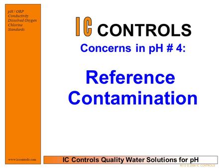 IC Controls Quality Water Solutions for pH www.iccontrols.com pH / ORP Conductivity Dissolved Oxygen Chlorine Standards R1.0 © 2004 IC CONTROLS Concerns.