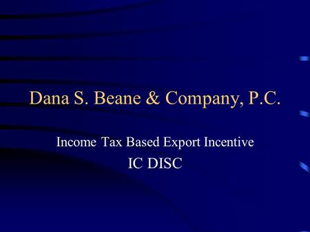 Dana S. Beane & Company, P.C. Income Tax Based Export Incentive IC DISC.