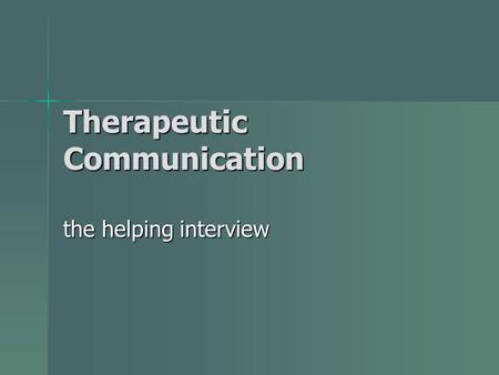 Therapeutic Communication the helping interview. Helping Relationship Characteristics Caring Caring Hopeful Hopeful Sensitive Sensitive Genuineness Genuineness.