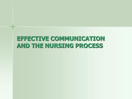 EFFECTIVE COMMUNICATION AND THE NURSING PROCESS