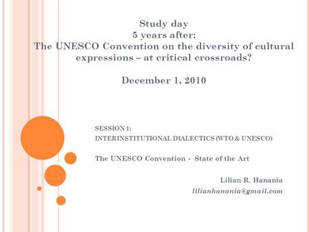 Study day 5 years after: The UNESCO Convention on the diversity of cultural expressions – at critical crossroads? December 1, 2010 SESSION 1: INTERINSTITUTIONAL.