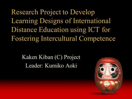 Research Project to Develop Learning Designs of International Distance Education using ICT for Fostering Intercultural Competence Kaken Kiban (C) Project.