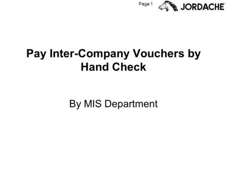 Page 1 Pay Inter-Company Vouchers by Hand Check By MIS Department.