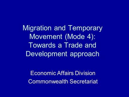 Migration and Temporary Movement (Mode 4): Towards a Trade and Development approach Economic Affairs Division Commonwealth Secretariat.