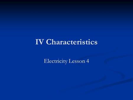 IV Characteristics Electricity Lesson 4.